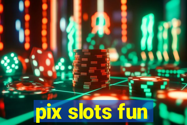 pix slots fun